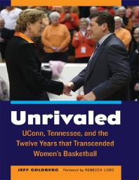 Unrivaled : UConn, Tennessee, and the Twelve Years that Transcended Women's Basketball