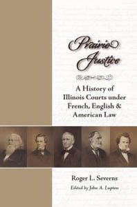 Prairie Justice : A History of Illinois Courts under French, English, and American Law