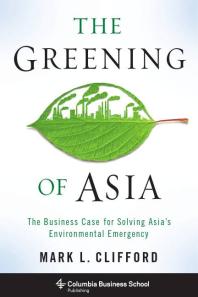 The Greening of Asia : The Business Case for Solving Asia's Environmental Emergency