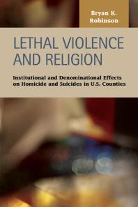 Lethal Violence and Religion : Institutional and Denominational Effects on Homicide and Suicides in U.S. Counties