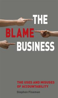 The Blame Business : The Uses and Misuses of Accountability