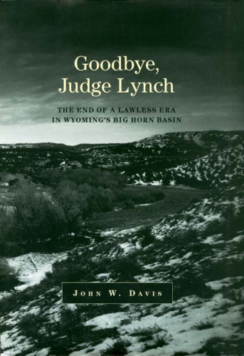 Goodbye Judge Lynch: The End Of A Lawless Era In Wyoming's Big Horn Basin
