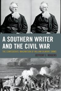 A Southern Writer and the Civil War : The Confederate Imagination of William Gilmore Simms