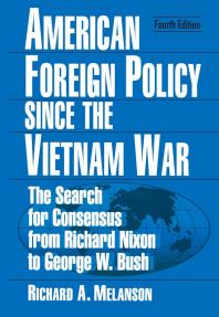 American Foreign Policy since the Vietnam War : The Search for Consensus from Nixon to Clinton