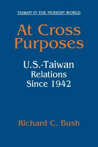 At Cross Purposes : U. S. -Taiwan Relations Since 1942