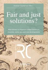 Fair and Just Solutions? : Alternatives to Litigation in Nazi-Looted Art Disputes: Status Quo and New Developments
