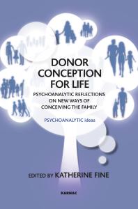 Donor Conception for Life : Psychoanalytic Reflections on New Ways of Conceiving the Family