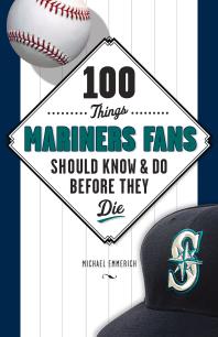 100 Things Mariners Fans Should Know & Do Before They Die