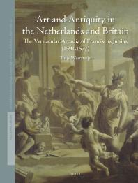 Art and Antiquity in the Netherlands and Britain : The Vernacular Arcadia of Franciscus Junius (1591-1677)