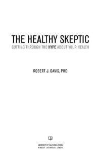 The Healthy Skeptic : Cutting Through the Hype about Your Health