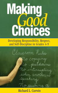 Making Good Choices : Developing Responsibility, Respect, and Self-Discipline in Grades 4-9