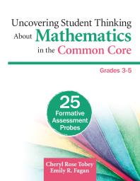 Uncovering Student Thinking about Mathematics in the Common Core, Grades 3-5 : 25 Formative Assessment Probes
