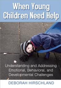 When Young Children Need Help : Understanding and Addressing Emotional, Behavorial, and Developmental Challenges