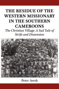 The Residue of the Western Missionary in the Southern Cameroons : The Christian Village: a Sad Tale of Strife and Dissension