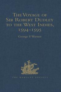 The Voyage of Sir Robert Dudley, Afterwards Styled Earl of Warwick and Leicester and Duke of Northumberland, to the West Indies, 1594-1595 : Narrated by Capt. Wyatt, by Himself, and by Abram Kendall, Master