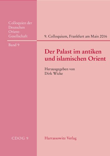 Der Palast im antiken und islamischen Orient: 9. Internationales Colloquium der Deutschen Orient-Gesellschaft 30. März – 1. April 2016, Frankfurt am Main. Im Auftrag des Vorstands der Deutschen Orient-Gesellschaft
