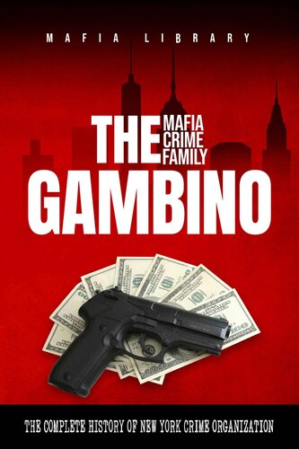 The Gambino Mafia Crime Family: A Complete and Fascinating History of New York Criminal Organization (Five Families)
