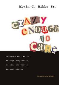 Crazy Enough to Care : Changing Your World Through Compassion, Justice and Racial Reconciliation