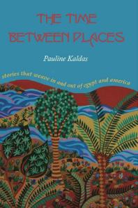 The Time Between Places : Stories That Weave in and Out of Egypt and America
