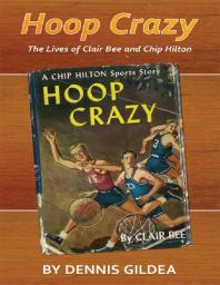 Hoop Crazy : The Lives of Clair Bee and Chip Hilton