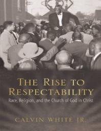 The Rise to Respectability : Race, Religion, and the Church of God in Christ