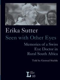 Erika Sutter: Seen with Other Eyes : Memories of a Swiss Eye Doctor in Rural South Africa