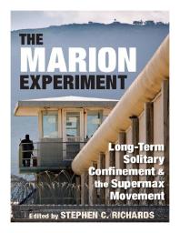 The Marion Experiment : Long-Term Solitary Confinement and the Supermax Movement