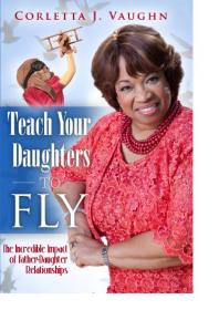 Teach Your Daughters to Fly : The Incredible Impact of Father-Daughter Relationships
