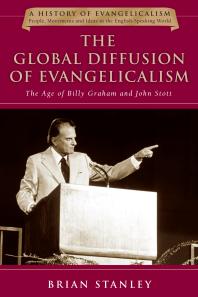 The Global Diffusion of Evangelicalism : The Age of Billy Graham and John Stott