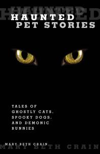 Haunted Pet Stories : Tales Of Ghostly Cats, Spooky Dogs, And Demonic Bunnies
