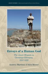 Envoys of a Human God : The Jesuit Mission to Christian Ethiopia, 1557-1632