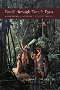 Brazil Through French Eyes : A Nineteenth-Century Artist in the Tropics