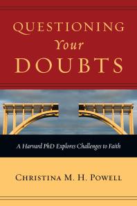Questioning Your Doubts : A Harvard PhD Explores Challenges to Faith