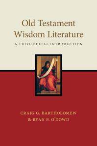 Old Testament Wisdom Literature : A Theological Introduction