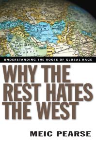 Why the Rest Hates the West : Understanding the Roots of Global Rage
