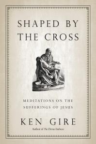 Shaped by the Cross : Meditations on the Sufferings of Jesus