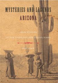 Mysteries and Legends of Arizona : True Stories Of The Unsolved And Unexplained