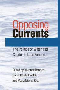Opposing Currents : The Politics of Water and Gender in Latin America