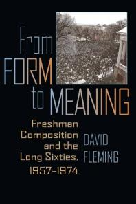 From Form to Meaning : Freshman Composition and the Long Sixties, 1957-1974