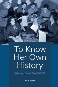 To Know Her Own History : Writing at the Woman's College, 1943-1963