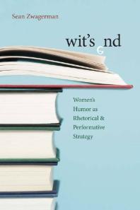 Wit's End : Women's Humor As Rhetorical and Performative Strategy