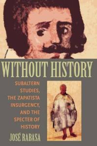 Without History : Subaltern Studies, the Zapatista Insurgency, and the Specter of History