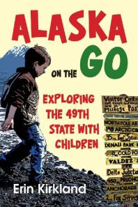 Alaska on the Go : Exploring the 49th State with Children