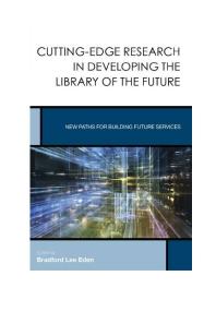 Cutting-Edge Research in Developing the Library of the Future : New Paths for Building Future Services