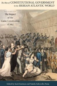 The Rise of Constitutional Government in the Iberian Atlantic World : The Impact of the Cádiz Constitution Of 1812