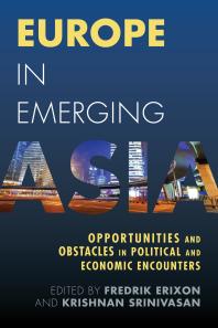 Europe in Emerging Asia : Opportunities and Obstacles in Political and Economic Encounters