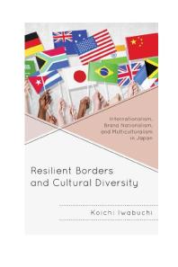Resilient Borders and Cultural Diversity : Internationalism, Brand Nationalism, and Multiculturalism in Japan
