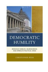 Democratic Humility : Reinhold Niebuhr, Neuroscience, and America’s Political Crisis