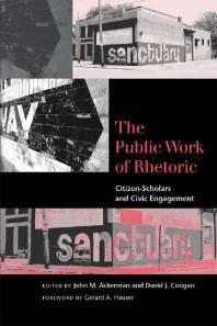 The Public Work of Rhetoric : Citizen-Scholars and Civic Engagement