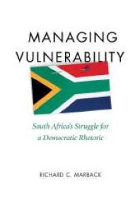 Managing Vulnerability : South Africa's Struggle for a Democratic Rhetoric